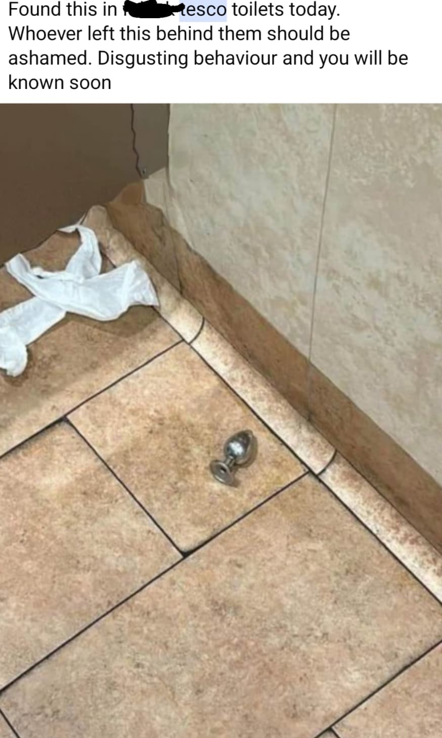 butt plug on the floor - Found this in tesco toilets today. Whoever left this behind them should be ashamed. Disgusting behaviour and you will be known soon